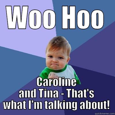 WOO HOO CAROLINE AND TINA - THAT'S WHAT I'M TALKING ABOUT! Success Kid