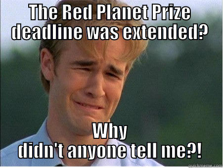 THE RED PLANET PRIZE DEADLINE WAS EXTENDED? WHY DIDN'T ANYONE TELL ME?! 1990s Problems