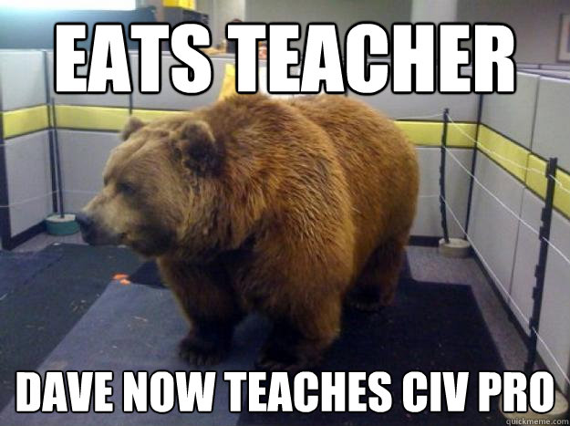 eats teacher Dave now teaches civ pro  Office Grizzly