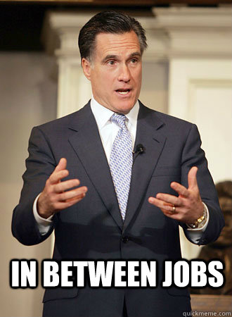 in between jobs  Relatable Romney