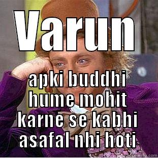 VARUN APKI BUDDHI HUME MOHIT KARNE SE KABHI ASAFAL NHI HOTI Condescending Wonka