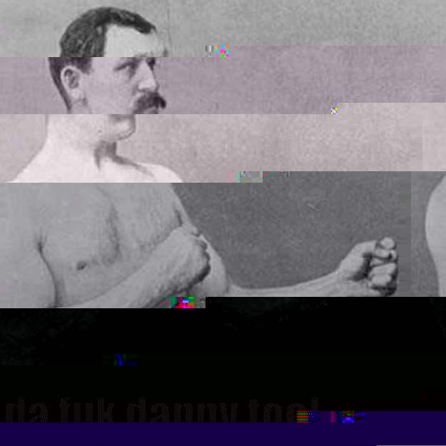  WHERE DA FUK DANNY TOOL overly manly man