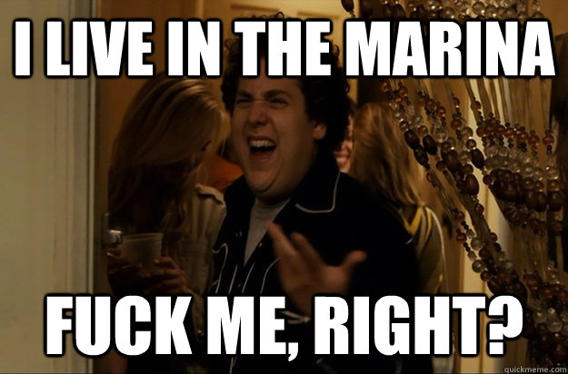 I live in The Marina Fuck Me, Right? - I live in The Marina Fuck Me, Right?  Fuck Me, Right