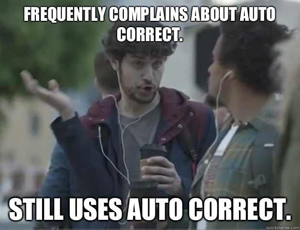 Frequently complains about auto correct.  Still uses auto correct.  - Frequently complains about auto correct.  Still uses auto correct.   Apple iphone