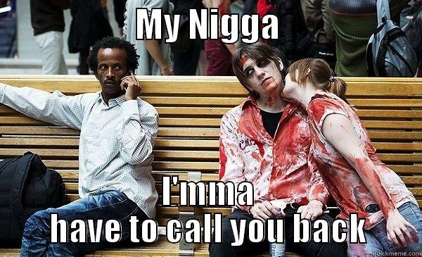                    MY NIGGA                     I'MMA HAVE TO CALL YOU BACK Misc