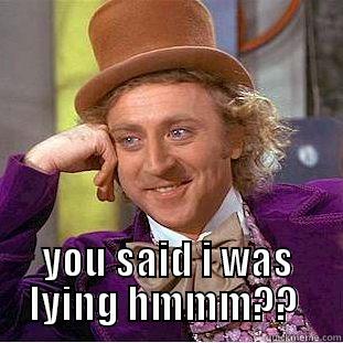  YOU SAID I WAS LYING HMMM??  Condescending Wonka