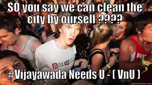 SO YOU SAY WE CAN CLEAN THE CITY BY OURSELF ???? #VIJAYAWADA NEEDS U - ( VNU )  Sudden Clarity Clarence