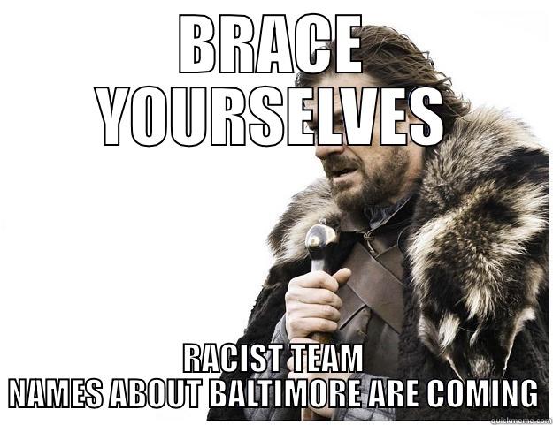 brace yourselves - BRACE YOURSELVES RACIST TEAM NAMES ABOUT BALTIMORE ARE COMING Imminent Ned