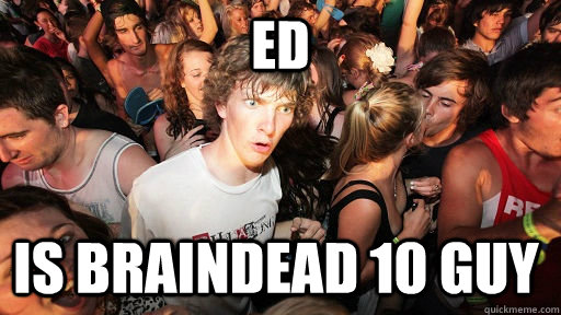 ED is braindead 10 guy  Sudden Clarity Clarence