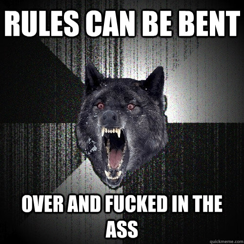 rules can be bent over and fucked in the ass - rules can be bent over and fucked in the ass  Insanity Wolf