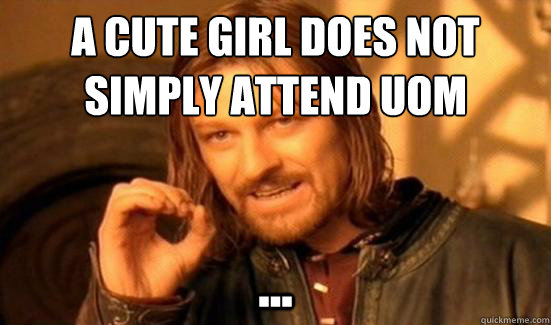 A cute girl does not simply attend uom  ...  Boromir