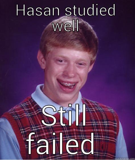 HASAN STUDIED WELL STILL FAILED  Bad Luck Brian
