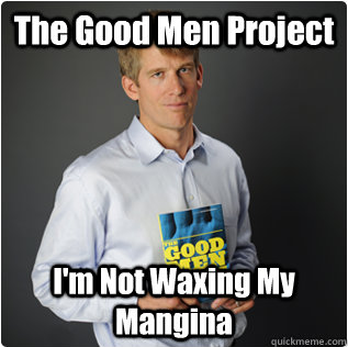 The Good Men Project I'm Not Waxing My Mangina   Male feminist