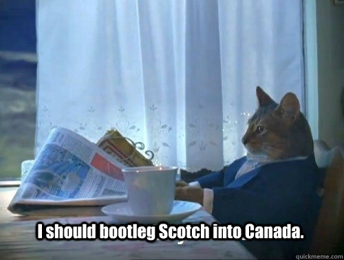 I should bootleg Scotch into Canada.  Fancy Cat