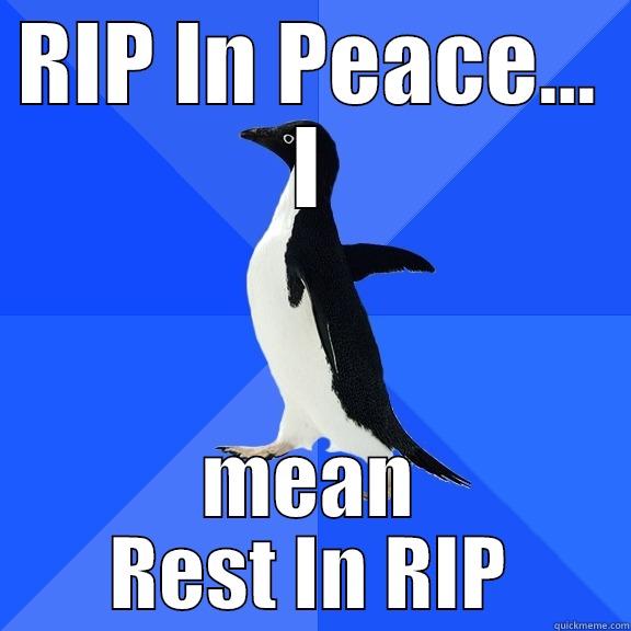 RIP IN PEACE... I MEAN REST IN RIP Socially Awkward Penguin