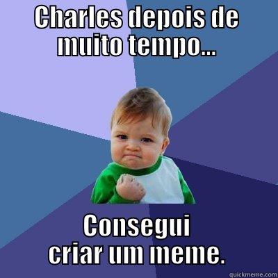 CHARLES DEPOIS DE MUITO TEMPO... CONSEGUI CRIAR UM MEME. Success Kid