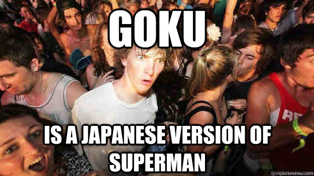 Goku is a Japanese version of superman - Goku is a Japanese version of superman  Sudden Clarity Clarence