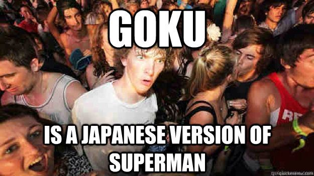 Goku is a Japanese version of superman  Sudden Clarity Clarence