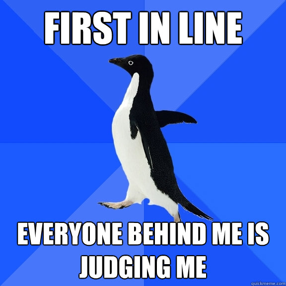 first in line everyone behind me is judging me  Socially Awkward Penguin