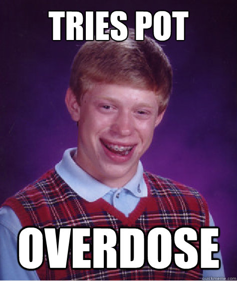 Tries pot Overdose  Bad Luck Brian
