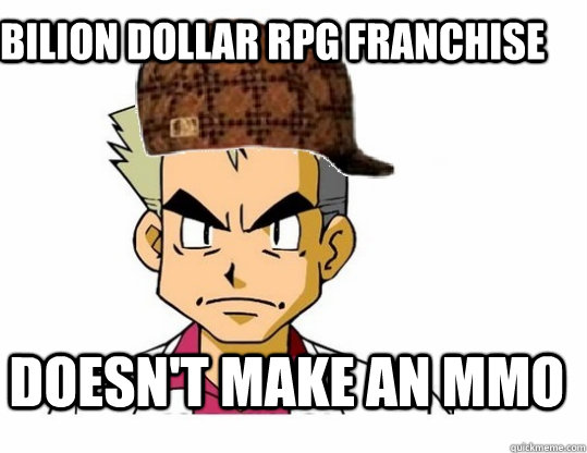  bilion dollar rpg franchise doesn't make an mmo  Scumbag Professor Oak