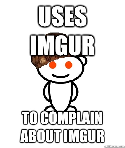 Uses Imgur To complain about imgur  Scumbag Reddit