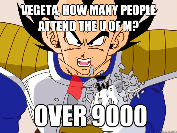 Vegeta, How many people attend the U of M?  over 9000  
