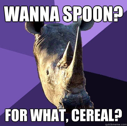 wanna spoon? for what, cereal? - wanna spoon? for what, cereal?  Sexually Oblivious Rhino