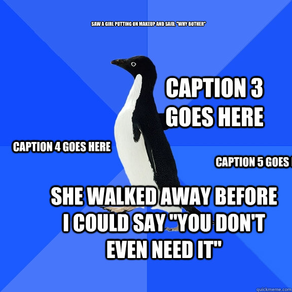 Saw a girl putting on makeup and said, 