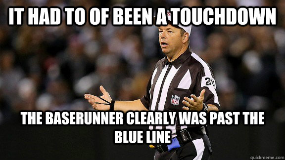 It had to of been a touchdown the baserunner clearly was past the blue line - It had to of been a touchdown the baserunner clearly was past the blue line  Clueless NFL Referee