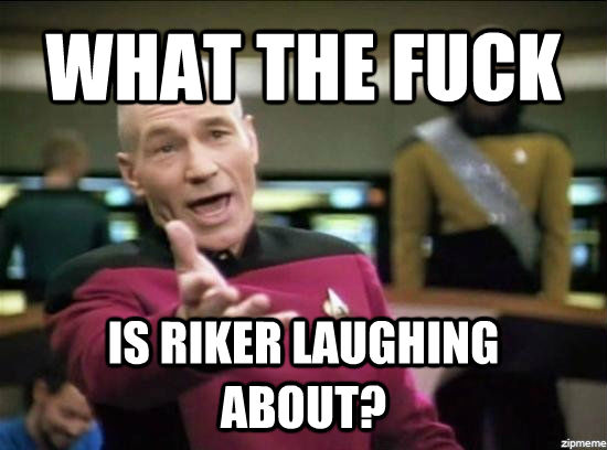 WHAT THE FUCK IS RIKER LAUGHING ABOUT?  Annoyed Picard HD