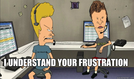  I understand your frustration  Beavis And Butthead Tech