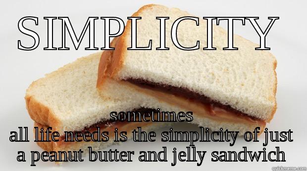SIMPLICITY SOMETIMES ALL LIFE NEEDS IS THE SIMPLICITY OF JUST A PEANUT BUTTER AND JELLY SANDWICH Misc