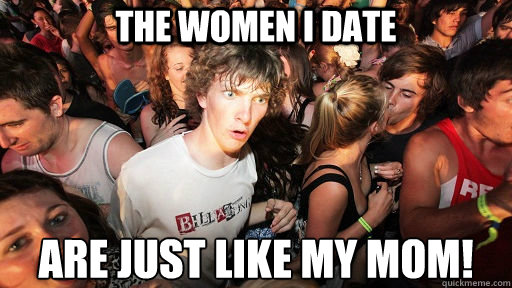 The women I date are just like my mom!  Sudden Clarity Clarence