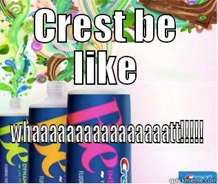 CREST BE LIKE WHAAAAAAAAAAAAAAAATT!!!!! Misc