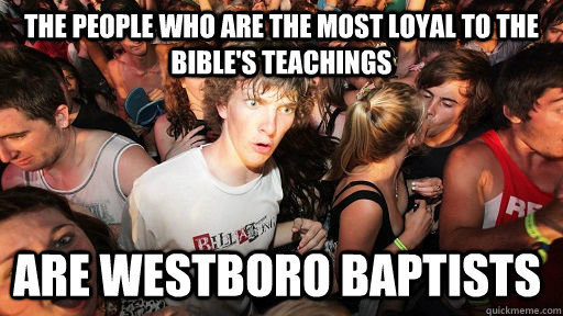 The people who are the most loyal to the bible's teachings Are Westboro Baptists   Sudden Clarity Clarence