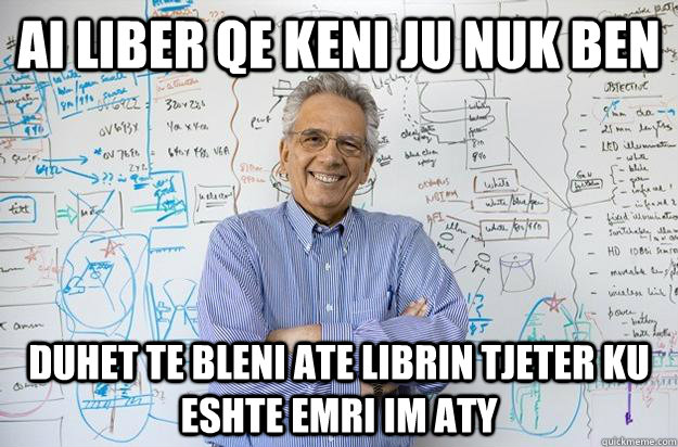 ai liber qe keni ju nuk ben Duhet te bleni ate librin tjeter ku eshte emri im aty  Engineering Professor