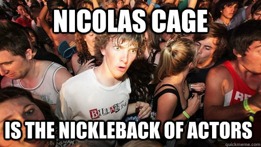 Nicolas Cage Is the Nickleback of actors  Sudden Clarity Clarence