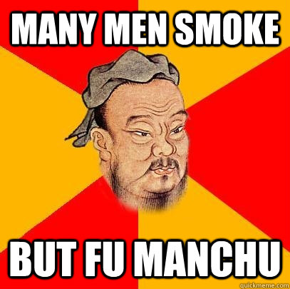 many men smoke but Fu Manchu - many men smoke but Fu Manchu  Confucius says