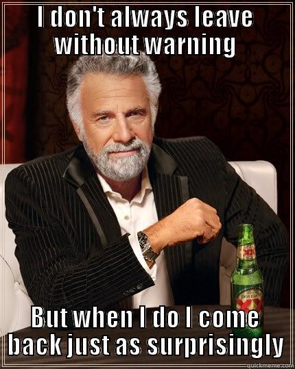 Surprise leave - I DON'T ALWAYS LEAVE WITHOUT WARNING BUT WHEN I DO I COME BACK JUST AS SURPRISINGLY The Most Interesting Man In The World
