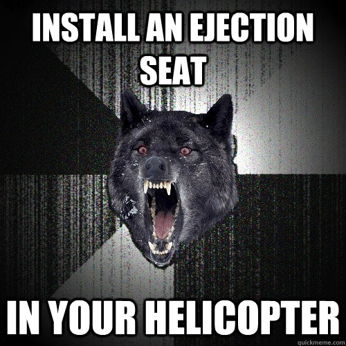 install an ejection seat  in your helicopter   Insanity Wolf