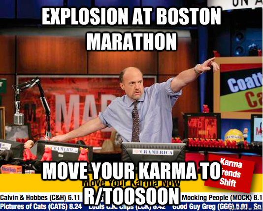 Explosion at boston marathon Move your karma to r/toosoon  move your karma now