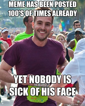 meme has been posted 100's of times already yet nobody is sick of his face  Ridiculously photogenic guy