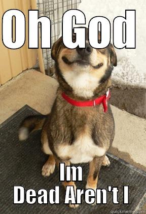 OH GOD  IM DEAD AREN'T I Good Dog Greg