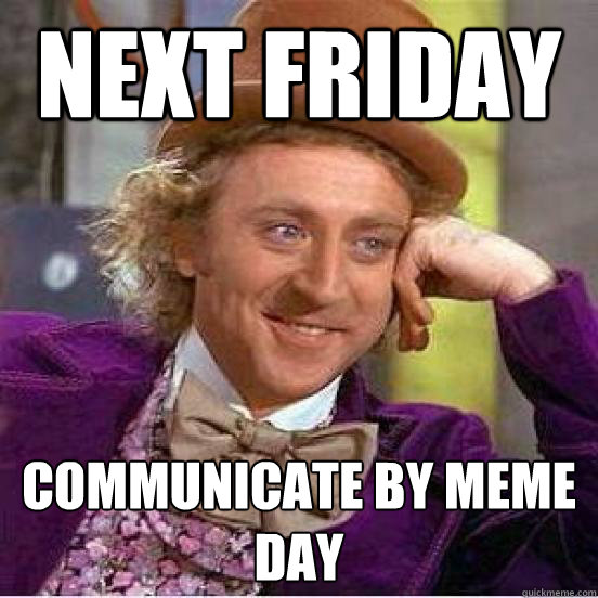 Next Friday Communicate by Meme Day - Next Friday Communicate by Meme Day  Misc