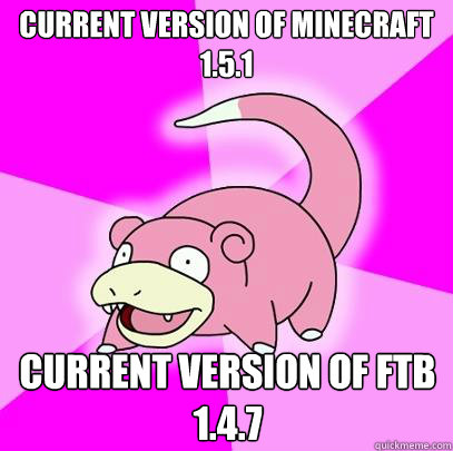 Current Version Of Minecraft 
1.5.1 Current Version of FTB 
1.4.7  Slowpoke