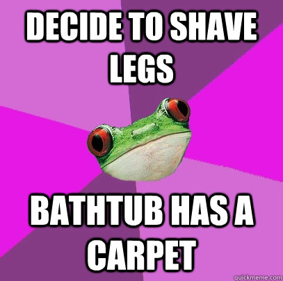 Decide to shave legs Bathtub has a carpet  Foul Bachelorette Frog