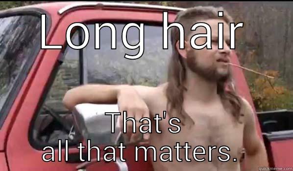 LONG HAIR THAT'S ALL THAT MATTERS.  Almost Politically Correct Redneck