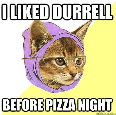 I liked Durrell before pizza night  Hipster Kitty
