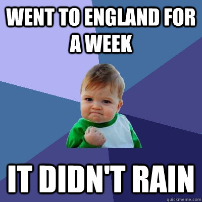 Went to England for a week It didn't rain  Success Kid